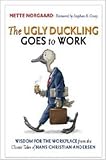 The Ugly Duckling Goes to Work: Wisdom for the Workplace from the Classic Tales of Hans Christian Andersen Mette Norgaard, Stephen R. Covey