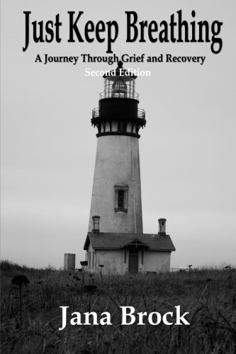 Just Keep Breathing - Second Edition: A Journey Through Grief and Recovery, by Jana Brock