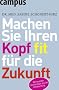 Machen Sie Ihren Kopf fit f�r die Zukunft: So nutzen Sie die Erkenntnisse aus der Hirnforschung