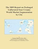The 2009 Report on Packaged Unflavored Sour Cream: World Market Segmentation by City