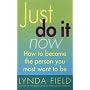 Just Do it Now: How to Become the Person You Most Want to be