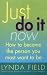 Just Do it Now: How to Become the Person You Most Want to be: How to Become the Person You Most Want to Be