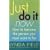 Just Do it Now: How to Become the Person You Most Want to be