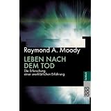 Leben nach dem Tod: Die Erforschung einer unerkl�rlichen Erfahrungvon "Raymond A. Moody"