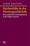Reichsstaedte in der Fuerstengesellschaft. Politischer Zeichengebrauch in der Fruehen Neuzeit