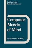 Computer Models of Mind
 Computational Approaches in Theoretical Psychology (Problems in the Behavioural Sciences)
 Computational Approaches in Theoretical 


 (Problems in the Behavioural Sciences),
Margaret A. Boden