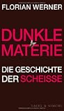 Dunkle Materie: Die Geschichte der Schei&szlig;e - Florian Werner