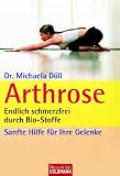 Arthrose: Endlich schmerzfrei durch Bio-Stoffe: Endlich schmerzfrei durch Bio-Stoffe. Sanfte Hilfe für Ihre Gelenke