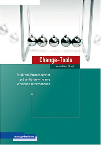 Change-Tools: Erfahrene Prozessberater praesentieren wirksame Workshop-Interventionen