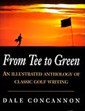 From Tee to Green: An Illustrated Anthology of Classic Golf Writing