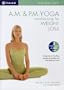 A.M. & P.M. Yoga - Conditioning For Weight Loss