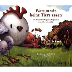 Warum wir keine Tiere essen: Ein Buch �ber Veganer, Vegetarier und alles Lebendige