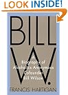 Bill W.: A Biography of Alcoholics Anonymous Cofounder Bill Wilson
