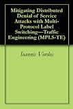 Mitigating Distributed Denial of Service Attacks with Multi-Protocol Label Switching-Traffic Engineering (MPLS-TE)