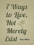 7 Ways to Live, Not Merely Exist (Live a Life that Matters)