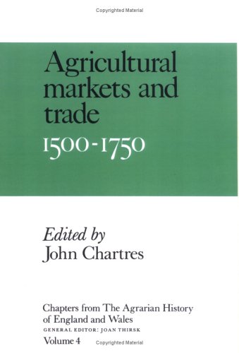 Chapters from the Agrarian History of England and Wales: Agricultural Markets and Trade, 1500 1750 v. 4 (Chapters from the "Agrarian History of ... the 'agrarian History of England & Wales' S.)