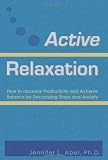 Active Relaxation: How to Increase Productivity and Achieve Balance by Decreasing Stress and Anxiety