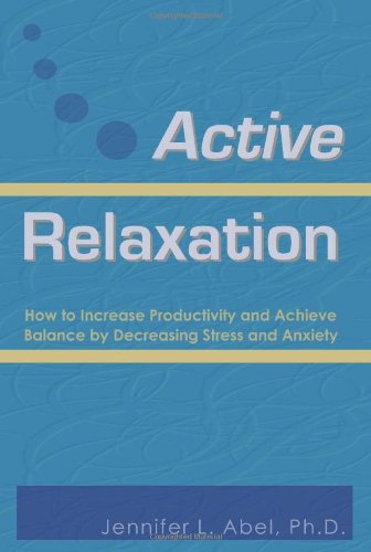 Active Relaxation: How to Increase Productivity and Achieve Balance by Decreasing Stress and Anxiety