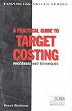 A practical guide to target costing : processes and techniques