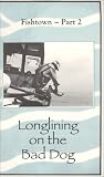 Longlining on the Bad Dog [VHS]