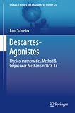 Descartes-agonistes : physico-mathematics, method & corpuscular-mechanism 1618-33