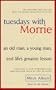 Tuesdays with Morrie: An Old Man, a Young Man, and Life's Greatest Lesson