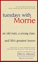 Tuesdays with Morrie: An Old Man, a Young Man, and Life's Greatest Lesson