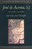 Jose De Acosta, S.J. (1540-1600): His Life and Thought