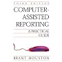 Computer-Assisted Reporting: A Practical Guide