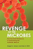 Revenge Of The Microbes: How Bacterial Resistance Is Undermining The Antibiotic Miracle