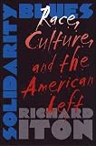 Solidarity Blues: Race, Culture, and the American Left Richard Iton