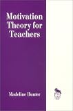 Motivation Theory for Teachers (Madeline Hunter Collection Series)