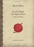 Jewish Magic and Superstition: A Study in Folk Religion (Forgotten Books)