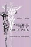 A Crucified Christ in Holy Week: Essays on the Four Gospel Passion Narratives