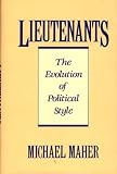 Lieutenants: The Evolution of Political Styles Michael Maher