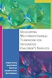 Developing Multiprofessional Teamwork for Integrated Childrens Services: Research, Policy and Practice