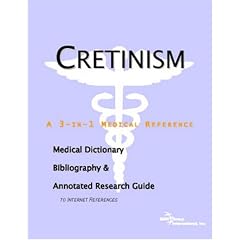 Cretinism - A Medical Dictionary, Bibliography, and Annotated Research Guide to Internet... by ICON Health Publications