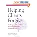Helping Clients Forgive: An Empirical Guide for Resolving Anger and Restoring Hope