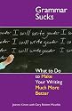 Grammar Sucks: What to Do to Make Your Writing Much More Better (...Sucks)