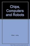 Chips, computers + robots