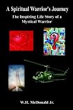 A Spiritual Warrior's Journey: The Inspiring Life Story of a Mystical Warrior: W.H. McDonald