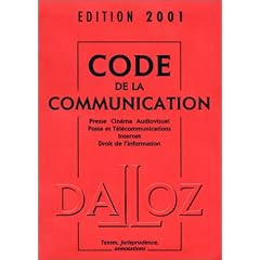 Code de la communication, �dition 2001 : Presse - Cin�ma - Audiovisuel - Poste et T�l�communications - Internet - Droit de l'information