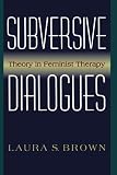 Subversive Dialogues: Theory In Feminist Therapy Subversive Dialogues: Theory In Feminist Therapy