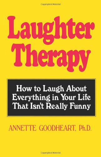 Laughter Therapy: How to Laugh About Everything in Your Life That Isn't Really Funny - Paperback