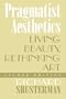 Pragmatist Aesthetics: Living Beauty, Rethinking Art