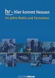 hr - hier kommt Hessen: 60 Jahre Radio und Fernsehen