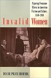 Invalid Women: Figuring Feminine Illness in American Fiction and Culture, 1840-1940