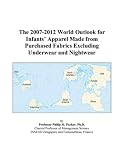 Review ICON Group International, Inc.  / The 2007-2012 World Outlook for Infants’ Apparel Made from Purchased Fabrics Excluding Underwear and Nightwear