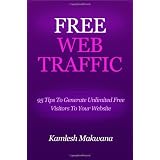Free Web Traffic: 95 Tips To Generate Unlimited Free Visitors To Your Website