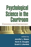 Psychological Science in the Courtroom: Consensus and Controversy
